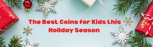 The Best Coins for Kids this Holiday Season