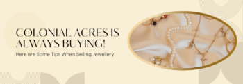 Colonial Acres is Always Buying! Here are Some Tips When Selling estate Jewellery