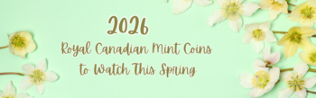 A wide banner with "2026 Royal Canadian Mint Coins to Watch This Spring" in gold script, set against a light mint green background with white and yellow hellebore flowers.